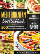 Mediterranean Diet Cookbook for Beginners: 500 Quick and Easy Mouth-watering Recipes that Busy and Novice Can Cook, 2 Weeks Meal Plan Included: 500 Quick and Easy Mouth-watering Recipes that Busy and Novice Can Cook, 2 Weeks Meal Plan Included