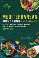 Mediterranean Diet Cookbook For Beginners: Healthy Recipes To Lose Weight On The Mediterranean Diet step by step