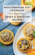 Mediterranean Diet Cookbook For Beginners Snack and Appetizer Recipes: Break Your Hunger With These Tasty And Easy Recipes To Make In 5 Minutes