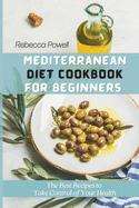 Mediterranean Diet Cookbook for Beginners: The Best Recipes to Take Control of Your Health