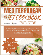 Mediterranean Diet Cookbook for Kids: Deliciously Wholesome Recipes to Ignite Your Child's Taste Buds and Nurture a Lifetime of Healthy Eating Habits