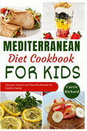 Mediterranean Diet Cookbook for Kids: Discover Tasty and Vibrant Recipes for Healthy Eating Well