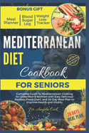 Mediterranean Diet Cookbook for Seniors 2024: Complete Guide to Mediterranean Cooking for Older Men & Women with Easy Delicious Recipes, Food Chart, and 28-Day Meal Plan to Improve Health and Vitality