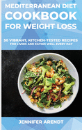 Mediterranean Diet Cookbook for Weight Loss: 50 Vibrant, Kitchen-Tested Recipes for Living and Eating Well Every Day