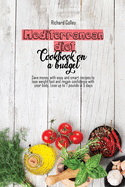 Mediterranean diet cookbook on a budget: Save money with easy and smart recipes to lose weight fast and regain confidence with your body. Lose up to 7 pounds in 5 days