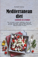 Mediterranean diet cookbook on a budget: The ultimate recipe cookbook, which can prevent diseases, lose weight quickly and get lean with amazing and delicious Mediterranean recipes