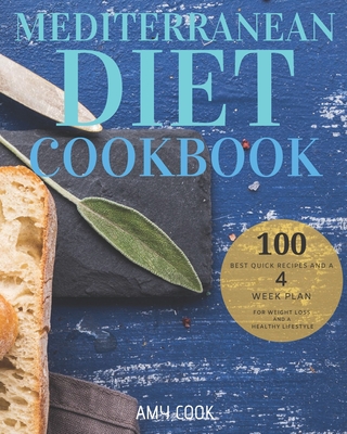 Mediterranean Diet Cookbook: The 100 Best Quick Recipes and a 4-Week Plan for Weight Loss and a Healthy Lifestyle - Cook, Amy