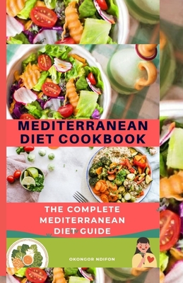 Mediterranean Diet Cookbook: The Complete Mediterranean Diet Guide - Ndifon, Okongor