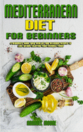 Mediterranean Diet For Beginners: A Beginner's Guide With Healthy And Delicious Recipes To Lose Weight Enjoying Your Favorite Foods