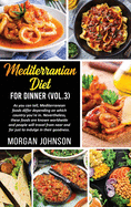 MEDITERRANEAN DIET FOR DINNER (Vol. 3): As you can tell, Mediterranean foods differ depending on which country you're in. Nevertheless, these foods are known worldwide and people will travel from near and far just to indulge in their goodness.