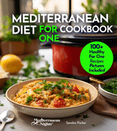 Mediterranean Diet For One Cookbook: 100+ Healthy Mediterranean Recipes For Weight-loss, Portion size for Single Serving, Easy to Follow Diet Plan. Pictures Included