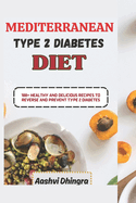 Mediterranean Diet for Type 2 Diabetics: 100+ Healthy and Delicious Recipes to Reverse and Prevent Type 2 Diabetes