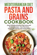 Mediterranean Diet Pasta and Grains Cookbook: Easy and Mouthwatering Pasta and Grains Recipes, Your Decisive Choice for Eating and Living Well