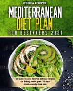 Mediterranean Diet Plan For Beginners 2021: 201 quick & easy, flavorful, delicious recipes for lifelong health, goals. 29 days mouth-watering meal plan