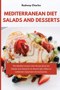 Mediterranean Diet Salads and Desserts Cookbook: The Mediterranean Diet Recipe Book for Salads and Desserts to Round off a Meal or Celebrate Important Anniversaries.