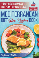 Mediterranean Diet Slow Cooker Book: Crock Pot Diet Cookbook with the Best Mediterranean Recipes for Beginners. (+ Healthy and Easy 7-Days Mediterranean Diet Plan for Weight Loss)