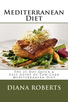 Mediterranean Diet: The 21-Day Quick & Easy Guide of Low Carb Mediterranean Diet - Roberts, Diana H