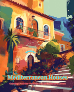 Mediterranean Houses Coloring Book for Vacation and Architecture Lovers Amazing Designs for Total Relaxation: Dream Houses in the Mediterranean Paradise to Foster Creativity