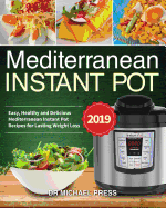 Mediterranean Instant Pot #2019: Easy, Healthy and Delicious Mediterranean Instant Pot Recipes for Lasting Weight Loss