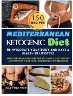 Mediterranean Ketogenic Diet: Reinvigorate your body and have a healthier lifestyle MEDITERRANEAN keto diet for ALL FAMILY, LOSE WEIGHT AND IMPROVE YOUR MIND. cookbook for beginners
