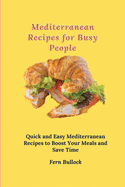 Mediterranean Recipes for Busy People: Quick and Easy Mediterranean Recipes to Boost Your Meals and Save Time