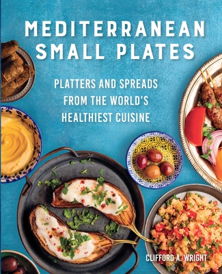Mediterranean Small Plates: Platters and Spreads from the World's Healthiest Cuisine - Wright, Clifford, and McLaughlin, Jeff (Editor)
