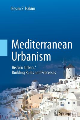 Mediterranean Urbanism: Historic Urban / Building Rules and Processes - Hakim, Besim S