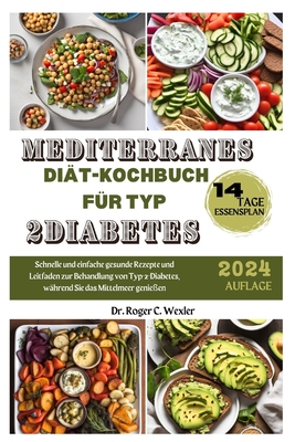 Mediterranes Di?t-Kochbuch F?r Typ 2diabetes: Schnelle und einfache gesunde Rezepte und Leitfaden zur Behandlung von Typ-2-Diabetes, w?hrend Sie das Mittelmeer genie?en - Wexler, Roger, Dr.