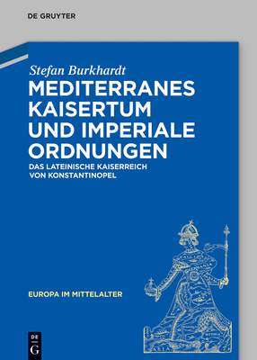 Mediterranes Kaisertum Und Imperiale Ordnungen: Das Lateinische Kaiserreich Von Konstantinopel - Burkhardt, Stefan