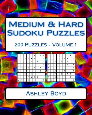 Medium & Hard Sudoku Puzzles Volume 1: 200 Medium & Hard Difficulty Sudoku Puzzles - Boyd, Ashley