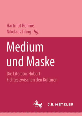 Medium Und Maske: Die Literatur Hubert Fichtes Zwischen Den Kulturen - Bohme, Hartmut (Editor), and Tiling, Nikolaus (Editor)