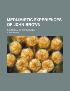 Mediumistic Experiences of John Brown: The Medium of the Rockies
