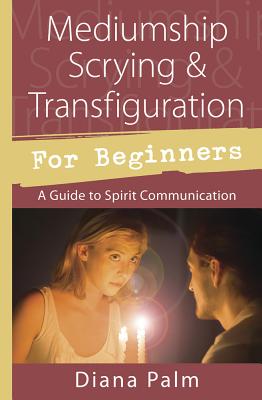 Mediumship Scrying & Transfiguration for Beginners: A Guide to Spirit Communication - Palm, Diana