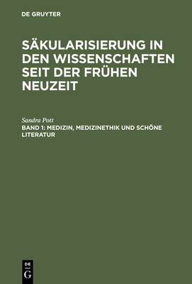 Medizin, Medizinethik Und Schone Literatur: Studien Zu Sakularisierungsvorgangen Vom Fruhen 17. Bis Zum Fruhen 19. Jahrhundert - Pott, Sandra