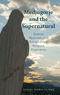 Medjugorje and the Supernatural: Science, Mysticism, and Extraordinary Religious Experience