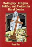Medjugorje: Religion, Politics, and Violence in Rural Bosnia