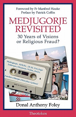 Medjugorje Revisited: 30 Years of Visions or Religious Fraud? - Donal, Anthony Foley