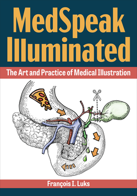 Medspeak Illuminated: The Art and Practice of Medical Illustration - Luks, Francois I