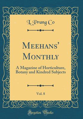 Meehans' Monthly, Vol. 8: A Magazine of Horticulture, Botany and Kindred Subjects (Classic Reprint) - Co, L Prang