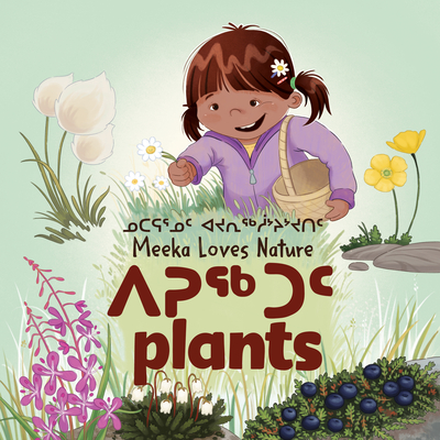 Meeka Loves Nature: Plants: Bilingual Inuktitut and English Edition - Christopher, Danny