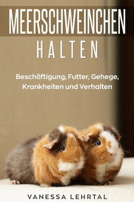 Meerschweinchen halten: Beschftigung, Futter, Gehege, Krankheiten und Verhalten - Lehrtal, Vanessa