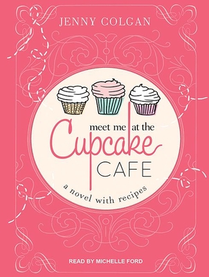 Meet Me at the Cupcake Cafe: A Novel with Recipes - Colgan, Jenny, and Ford, Michelle (Narrator)