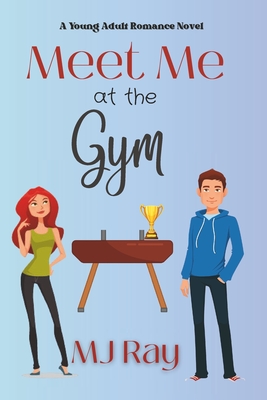 Meet Me at the Gym: A Sweet Young Adult Romance - Ray, Mj