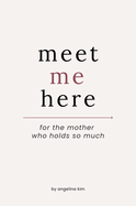Meet Me Here: For The Mother Who Holds So Much