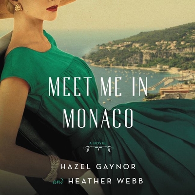 Meet Me in Monaco: A Novel of Grace Kelly's Royal Wedding - Gaynor, Hazel, and Webb, Heather, and Arthur, Jeremy (Read by)