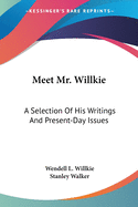Meet Mr. Willkie: A Selection Of His Writings And Present-Day Issues