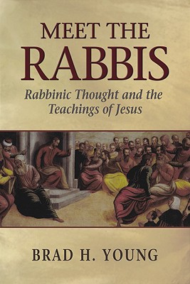 Meet the Rabbis: Rabbinic Thought and the Teachings of Jesus - Young, Brad H