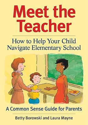 Meet the Teacher: How to Help Your Child Navigate Elementary School - Borowski, Betty, and Mayne, Laura