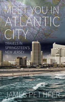 Meet You in Atlantic City: Travels in Springsteen's New Jersey - Pettifer, James