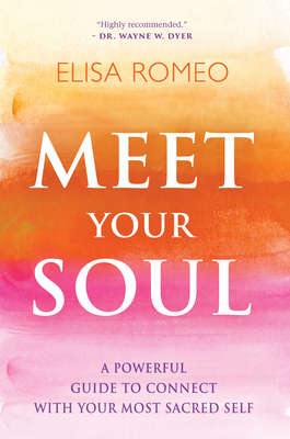 Meet Your Soul: A Powerful Guide to Connect with Your Most Sacred Self - Romeo, Elisa